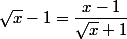 \sqrt x - 1 = \dfrac {x - 1} {\sqrt x + 1}